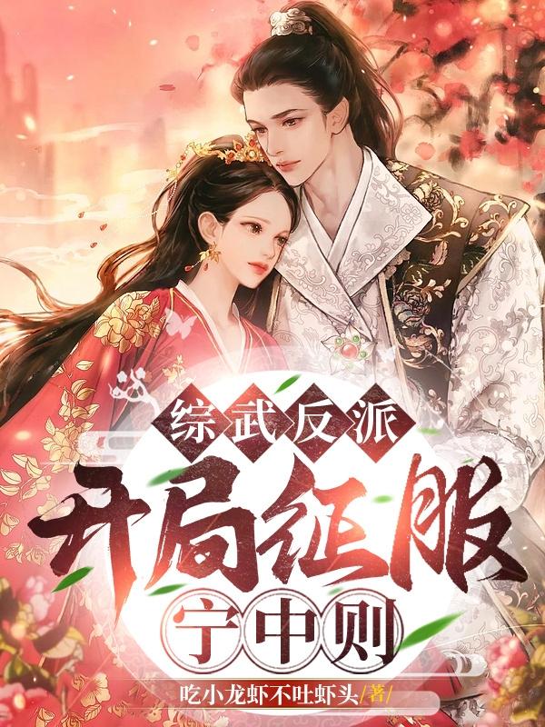 吃小龙虾不吐虾头小说《综武反派：开局征服宁中则》